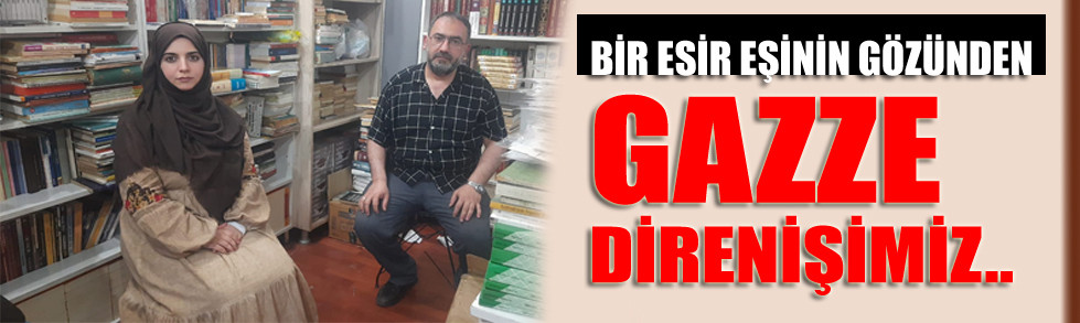 BİR ESİR EŞİNİN GÖZÜNDEN GAZZE DİRENİŞİMİZ